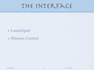 The Interface


    Launchpad

    Mission Control




PM Burke              6   12/6/2011
 