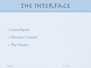 The Interface


    Launchpad

    Mission Control

    The Finder




PM Burke              6   12/6/2011
 