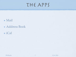 The Apps

Mail

Address Book

iCal




PM Burke         7        12/6/2011
 