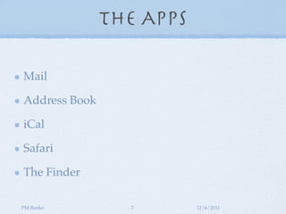 The Apps

Mail

Address Book

iCal

Safari

The Finder

PM Burke         7        12/6/2011
 