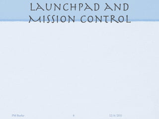 Launchpad and
           Mission Control




PM Burke         8    12/6/2011
 