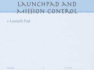 Launchpad and
           Mission Control
   Launch Pad




PM Burke         8    12/6/2011
 