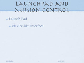 Launchpad and
           Mission Control
   Launch Pad

      idevice-like interface




PM Burke                8      12/6/2011
 