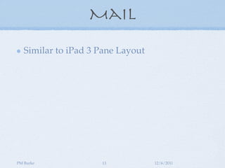 Mail

   Similar to iPad 3 Pane Layout




PM Burke             13            12/6/2011
 