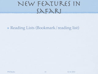 New Features in
               Safari

   Reading Lists (Bookmark/reading list)




PM Burke             15          12/6/2011
 