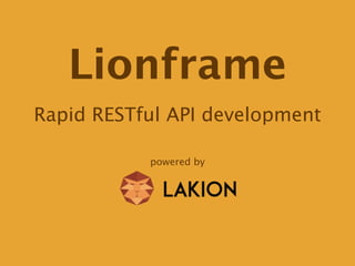 Lionframe
Rapid RESTful API development
powered by
 
