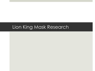 Lion King Mask Research
 