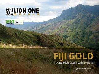 FIJI GOLD
Tuvatu High Grade Gold Project
JANUARY 2017
 