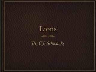 LionsLions
By, C.J. SchwankeBy, C.J. Schwanke
 
