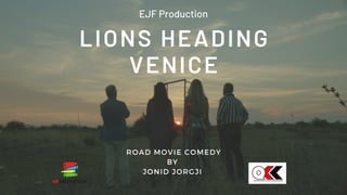 LIONS HEADING
VENICE
EJF Production
ROAD MOVIE COMEDY
BY
JONID JORGJI
 