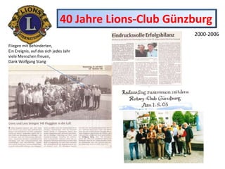 40 Jahre Lions-Club Günzburg 2000-2006 Fliegen mit Behinderten, Ein Ereignis, auf das sich jedes Jahr  viele Menschen freuen, Dank Wolfgang Stang 
