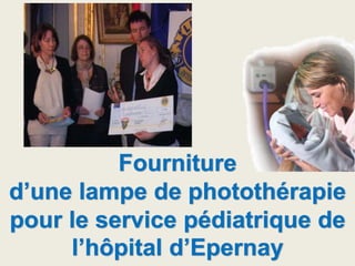 Fourniture
d’une lampe de photothérapie
pour le service pédiatrique de
l’hôpital d’Epernay
 