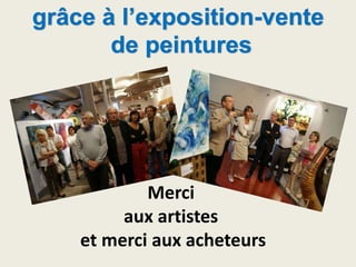 grâce à l’exposition-vente
de peintures
Merci
aux artistes
et merci aux acheteurs
 