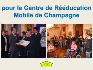 pour le Centre de Rééducation
Mobile de Champagne
 