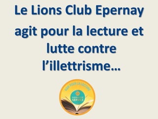 Le Lions Club Epernay
agit pour la lecture et
lutte contre
l’illettrisme…
 