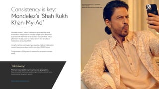 Consistency is key:
Mondelēz’s ‘Shah Rukh
Khan-My-Ad’
Takeaway:
SHAH RUKH KHAN-MY-AD
Mondelēz-owned Cadbury Celebrations recognised that small
businesses in India would not have the budget to hire Bollywood
superstar Shah Rukh Khan for an ad. So, in post-pandemic India, it
gifted them his star power by making him the face of Cadbury
Celebrations during Diwali 2021.
Using AI, machine learning and geo-targeting, Cadbury Celebrations
created hyper-personalised ads for more than 130,000 stores.
This generated a 35% growth in business for the boxed chocolate
brand.
Maintain brand platform principles across geographies.
Stay consistent to a brand positioning to help household name
brands deliver long-term growth.
SHAH RUKH KHAN-MY-AD | MONDELĒZ
OGILVY, MUMBAI
GRAND PRIX CREATIVE EFFECTIVENESS LIONS
21
LIONS Creativity Report | 2023
 