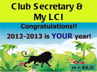 C lub S ecretary &
       MyLC I
   Congratulations!!
2012-2013 is YOUR year!



                  m n RAJU
 