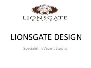 LIONSGATE DESIGN
Specialist in Vacant Staging
 
