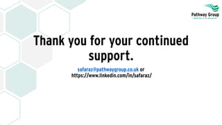 Thank you for your continued
support.
safaraz@pathwaygroup.co.uk or
https://www.linkedin.com/in/safaraz/
 