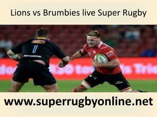 Lions vs Brumbies live Super Rugby
www.superrugbyonline.net
 