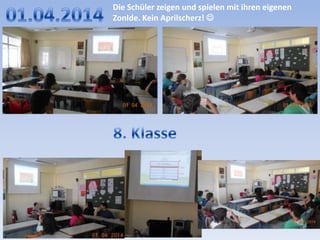 Die Schüler zeigen und spielen mit ihren eigenen
Zonlde. Kein Aprilscherz! 
 