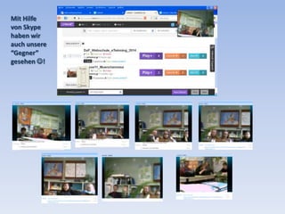 Mit Hilfe
von Skype
haben wir
auch unsere
“Gegner”
gesehen !
 