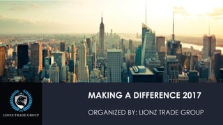 ORGANIZED BY: LIONZ TRADE GROUP
MAKING A DIFFERENCE 2017
 