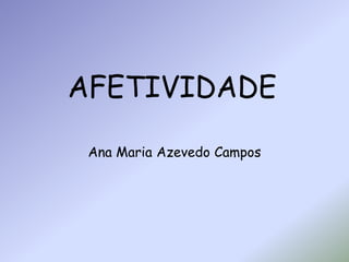 AFETIVIDADE 
Ana Maria Azevedo Campos 
 