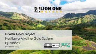 Tuvatu Gold Project
Navilawa Alkaline Gold System
Fiji Islands
November 2020
 