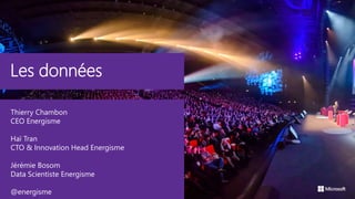 Les données
Thierry Chambon
CEO Energisme
Haï Tran
CTO & Innovation Head Energisme
Jérémie Bosom
Data Scientiste Energisme
@energisme
 