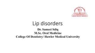 Lip disorders
Dr. Sameei Sdiq
M.Sc. Oral Medicine
College Of Dentistry/ Hawler Medical University
 