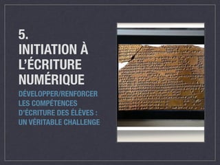 5. 
INITIATION À 
L’ÉCRITURE 
NUMÉRIQUE 
DÉVELOPPER/RENFORCER 
LES COMPÉTENCES 
D’ÉCRITURE DES ÉLÈVES : 
UN VÉRITABLE CHALLENGE 
 