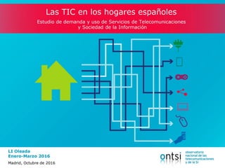 Las TIC en los hogares españoles
Estudio de demanda y uso de Servicios de Telecomunicaciones
y Sociedad de la Información
LI Oleada
(Enero - Marzo 2016)
Madrid, Octubre de 2016
 