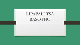 LIPAPALI TSA
BASOTHO
 