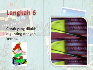 Corak yang dilukis
digunting dengan
kemas.
 