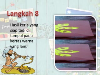 Hasil kerja yang
siap tadi di
tampal pada
kertas warna
yang lain.
 