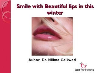 Smile with Beautiful lips in this
            winter




    Author: Dr. Nilima Gaikwad
 