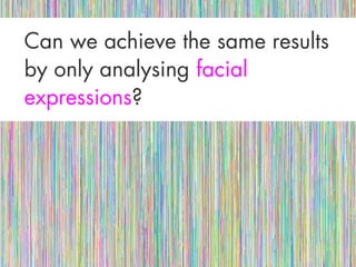 Can we achieve the same resultsCan we achieve the same results
by only analysingby only analysing facialfacial
expressionsexpressions??
 