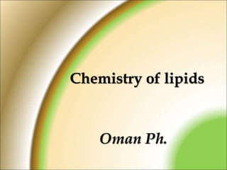 Chemistry of lipids
Oman Ph.
 