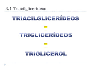 3.1 Triacilglicerídeos
 