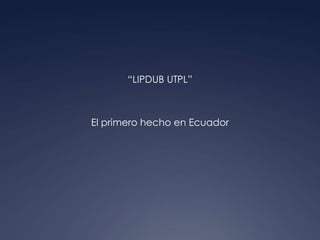 “LIPDUB UTPL” El primero hecho en Ecuador 
