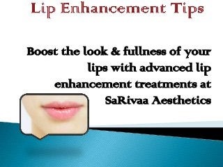 Boost the look & fullness of your
lips with advanced lip
enhancement treatments at
SaRivaa Aesthetics

 