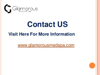 Contact US
Visit Here For More Information
www.glamorousmedspa.com
 