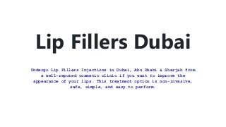 Lip Fillers Dubai
Undergo Lip Fillers Injections in Dubai, Abu Dhabi & Sharjah from
a well-reputed cosmetic clinic if you want to improve the
appearance of your lips. This treatment option is non-invasive,
safe, simple, and easy to perform.
 