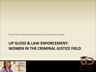 LIP GLOSS & LAW ENFORCEMENT:  WOMEN IN THE CRIMINAL JUSTICE FIELD ,[object Object]
