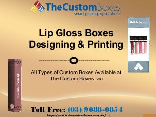Toll Free: (03) 9088-0854
https://www.thecustomboxes.com.au/ |
Lip Gloss Boxes
Designing & Printing
All Types of Custom Boxes Available at
The Custom Boxes. au
------------------------------------------------
 