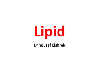 Lipid
Dr Yousef Elshrek
 