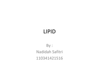 LIPID

     By :
Nadidah Safitri
110341421516
 