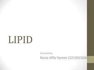LIPID
Presented by

Rania Afifa Yasmin (1213015034)

 