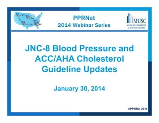 ©PPRNet 2014
JNC-8 Blood Pressure and
ACC/AHA Cholesterol
Guideline Updates
January 30, 2014
 